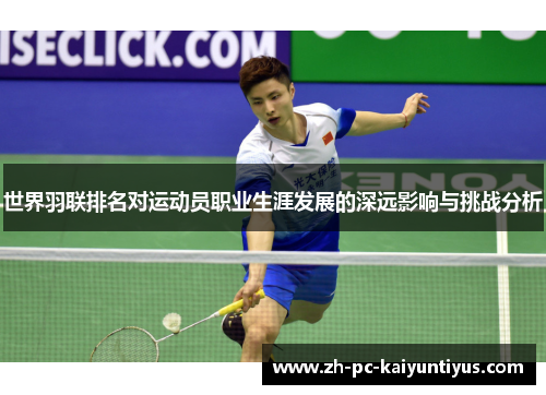 世界羽联排名对运动员职业生涯发展的深远影响与挑战分析