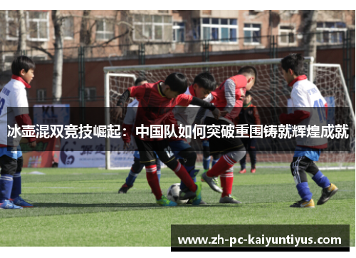 冰壶混双竞技崛起：中国队如何突破重围铸就辉煌成就