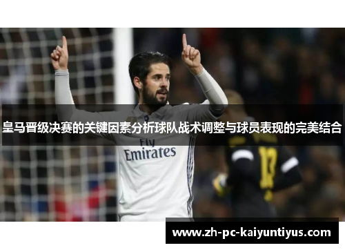 皇马晋级决赛的关键因素分析球队战术调整与球员表现的完美结合