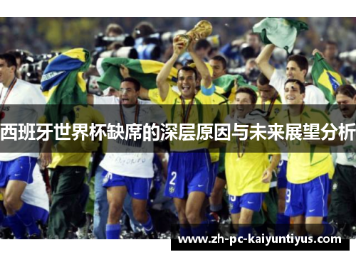 西班牙世界杯缺席的深层原因与未来展望分析
