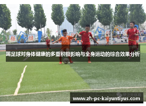 踢足球对身体健康的多重积极影响与全身运动的综合效果分析
