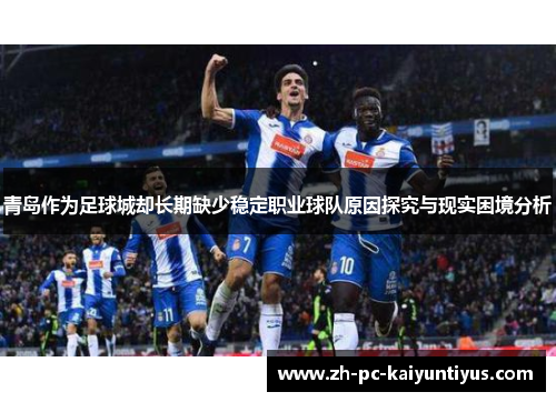 青岛作为足球城却长期缺少稳定职业球队原因探究与现实困境分析