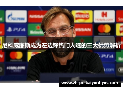 尼科威廉斯成为左边锋热门人选的三大优势解析