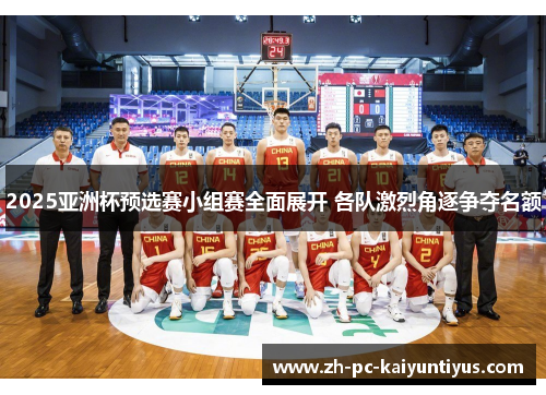 2025亚洲杯预选赛小组赛全面展开 各队激烈角逐争夺名额