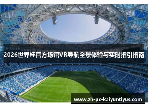 2026世界杯官方场馆VR导航全景体验与实时指引指南