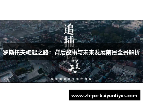 罗斯托夫崛起之路:背后故事与未来发展前景全景解析 罗斯托夫崛起之路:背后故事与未来发展前景全景解析