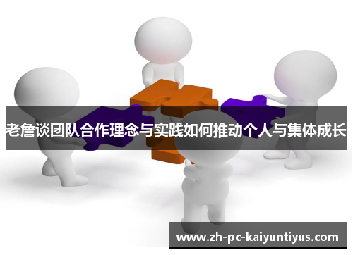 老詹谈团队合作理念与实践如何推动个人与集体成长